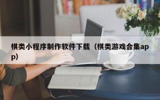 浙江棋类小程序制作软件下载（棋类游戏合集app）