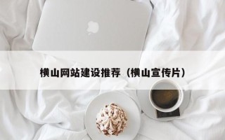 浙江横山网站建设推荐（横山宣传片）